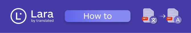 Step-by-step guide to translating a PowerPoint presentation using Lara Translate